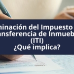 Eliminación del Impuesto a la Transferencia de Inmuebles (ITI) ¿Qué implica?