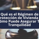 Qué es el Régimen de Protección de Vivienda y Cómo Puede Asegurar Tu Tranquilidad